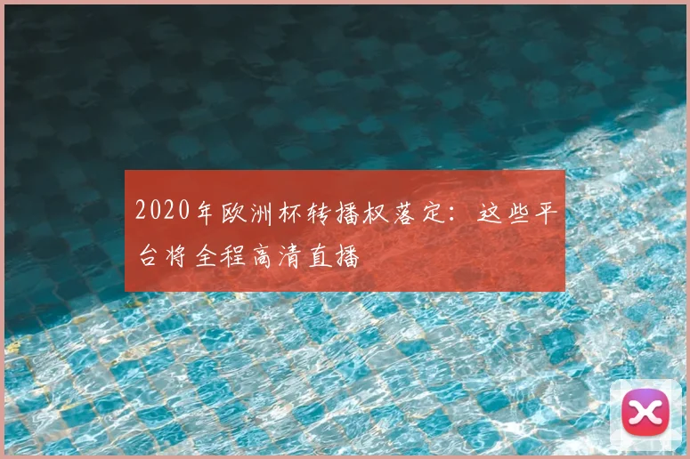 2020年欧洲杯转播权落定:这些平台将全程高清直播