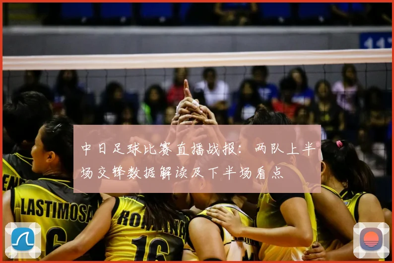 中日足球比赛直播战报：两队上半场交锋数据解读及下半场看点